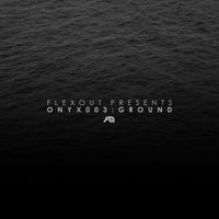 Ground - Flexout Presents: ONYX003