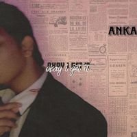 Anka - Okay I Get It. (Explicit)