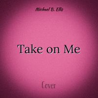 Michael B. Ellis - Take on Me