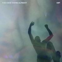 Dip - The Kids Were Alright