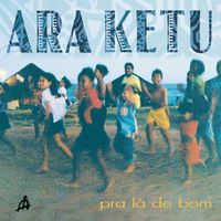 Ara Ketu - Pra Lá de Bom