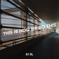 DJ SL - This Is How We Do This