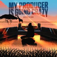 Clifton - My Producer Is Going Crazy (Explicit)
