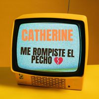 Catherine - Me Rompiste El Pecho