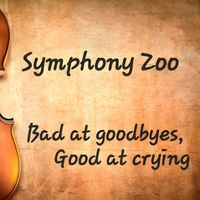 Symphony Zoo - Bad at goodbyes, good at crying