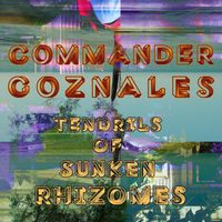 Commander Goznales - Tendrils Of Sunken Rhizomes