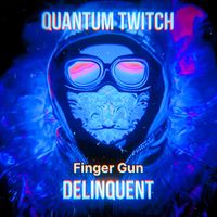 Quantum Twitch - Finger Gun Delinquent
