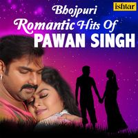 Pawan Singh - Bhojpuri Romantic Hits of Pawan Singh