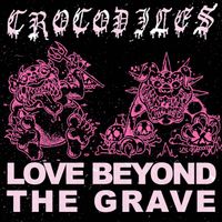 Crocodiles - Love Beyond the Grave