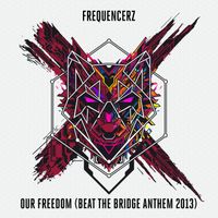 Frequencerz - Our Freedom (Beat The Bridge Anthem 2013)