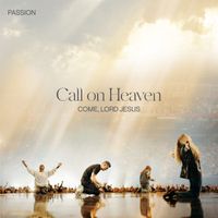 Passion - Call On Heaven (Come, Lord Jesus) - Live