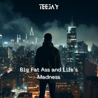 TeeJay - Big Fat Ass and Life’s Madness (Explicit)