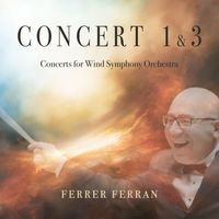 FERRER FERRAN - Concert 1 & 3 - Concerts for Wind Symphony Orchestra