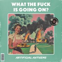 Artificial Anthems - What The Fuck Is Going On (Explicit)