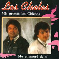 Los Cheles - Mis Primos los Chichos / Me Enamoré de Ti