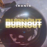 Ironic - Burnout (Explicit)