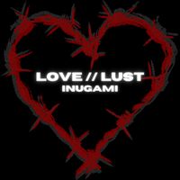 inugami - Love // Lust