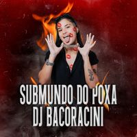 DJ BACORACINI - SUBMUNDO DO POXA (Explicit)