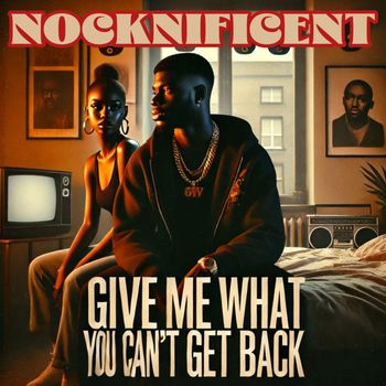 NOCKNIFICENT - give me what you can't get back