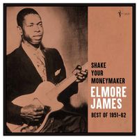 Elmore James - Shake Your Moneymaker: Best Of 1951-62
