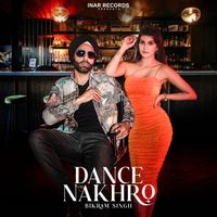 Bikram Singh - Dance Nakhro