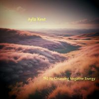 Ayla Kent - 741 Hz Cleansing Negative Energy