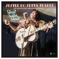 Sister Rosetta Tharpe - Shout, Sister, Shout: The Rock 'n' Roll Originator 1938-56
