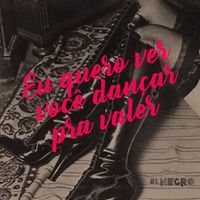 El Negro - Eu Quero Ver Você Dançar Pra Valer