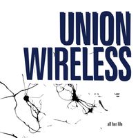 Union Wireless - All Her Life