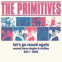 The Primitives - Let's Go Round Again • Second Wave Singles & Rarities 2011-2025
