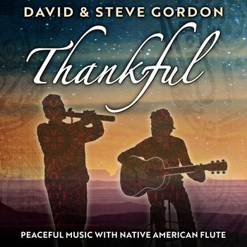 David & Steve Gordon - Thankful: Peaceful Music with Native American Flute