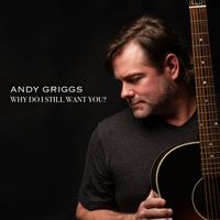 Andy Griggs - Why Do I Still Want You?