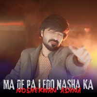 Nosherwan Ashna - Ma De Pa Ledo Nasha Ka
