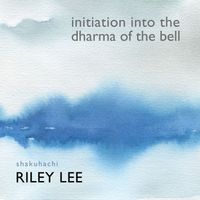 Riley Lee - Initiation into the Dharma of the Bell