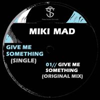 Miki Mad - Give me Something
