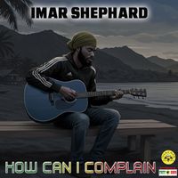 Imar Shephard - How Can I Complain