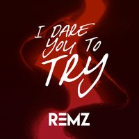 REMZ - I Dare You To Try