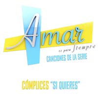 Cómplices - Si Quieres (Música de la Serie ”Amar Es para Siempre”)
