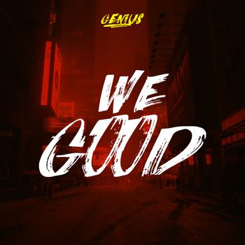 GENIUS - We Good