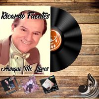 Ricardo Fuentes - Aunque Me Llores