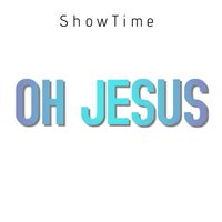 ShowTime - Oh Jesus