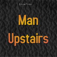 ShowTime - Man Upstairs