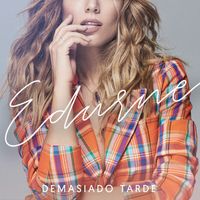 Edurne - Demasiado Tarde