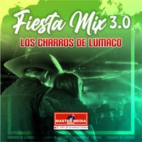 Los Charros de Lumaco - Fiesta Mix 3.0 los Charros de Lumaco: Golpe Con Golpe / Hoy Que Te Vas / Paloma / la Coja / la Mesa del Rincón / Paloma Sin Nido