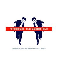 Piero Duhart - Es Demasiado Triste: Tributo a Jorge González