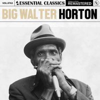 Big Walter Horton - Essential Classics, Vol. 763: Big Walter Horton