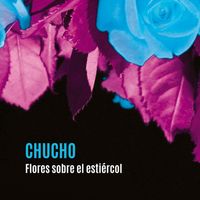 Chucho - Flores Sobre el Estiércol