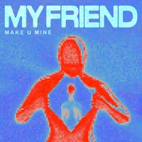 My Friend - Make U Mine