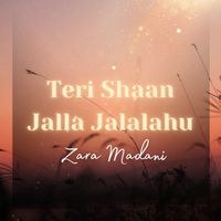 Zara Madani - Teri Shaan Jalla Jalalahu