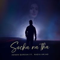 Adnan Qureshi - Socha Na Tha (feat. Nadia Amjad)
